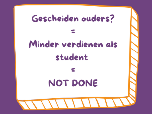 Gescheiden ouders   minder verdienen als student   not done